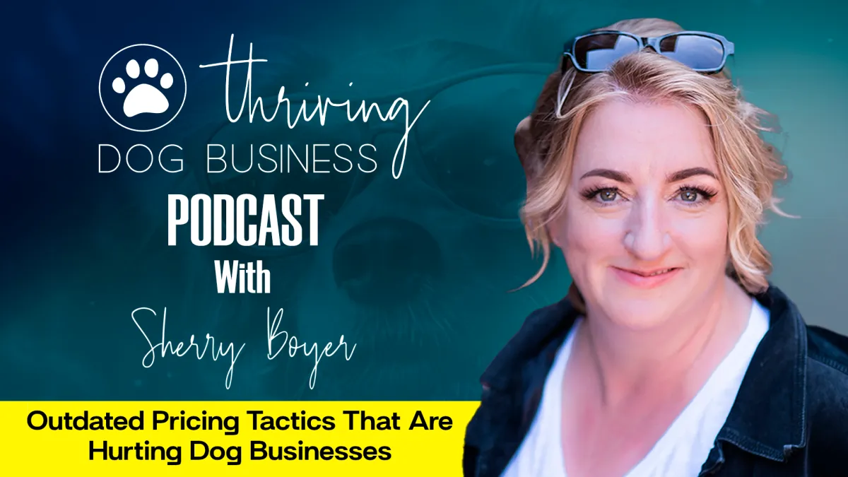 Outdated Pricing Tactics That Are Hurting Dog Businesses with Sherry Boyer