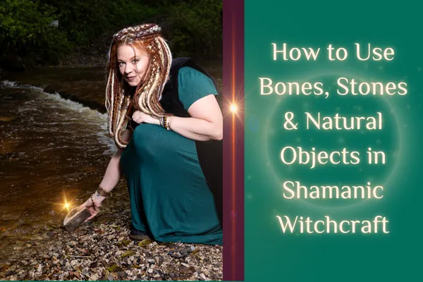 How to Use Bones, Stones & Natural Objects in Shamanic Witchcraft