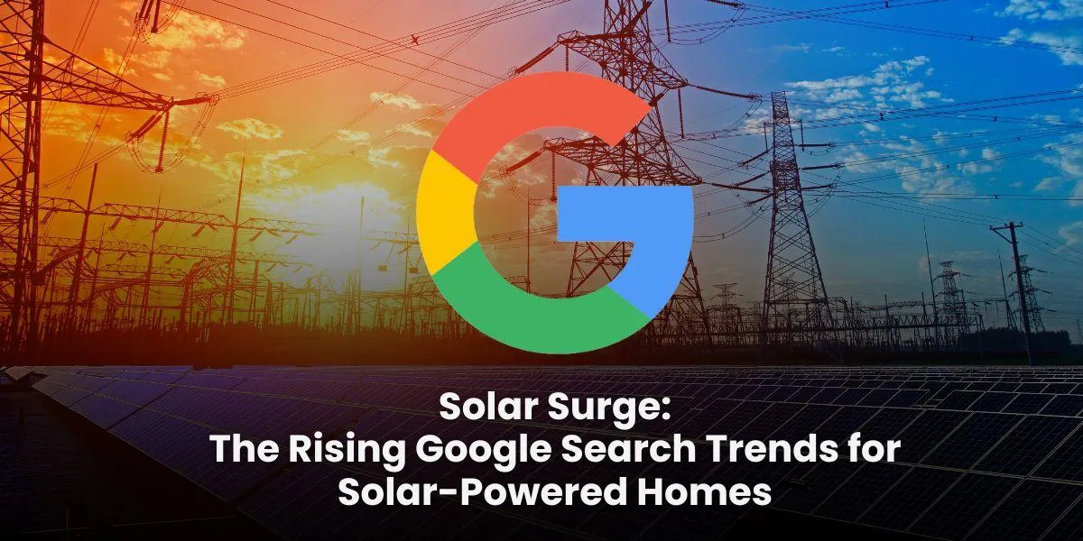 Solar Surge:  The Rising Google Search Trends for Solar-Powered Homes