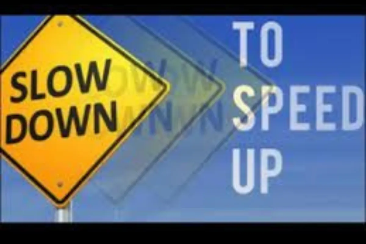 Slow Down to Speed Up