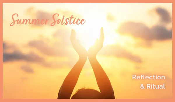Summer Solstice… Reflection & Ritual