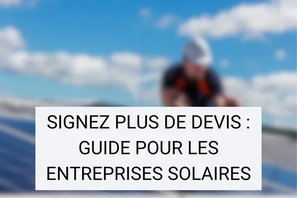 Signez Plus de Devis : Le Guide pour les Entreprises Solaires