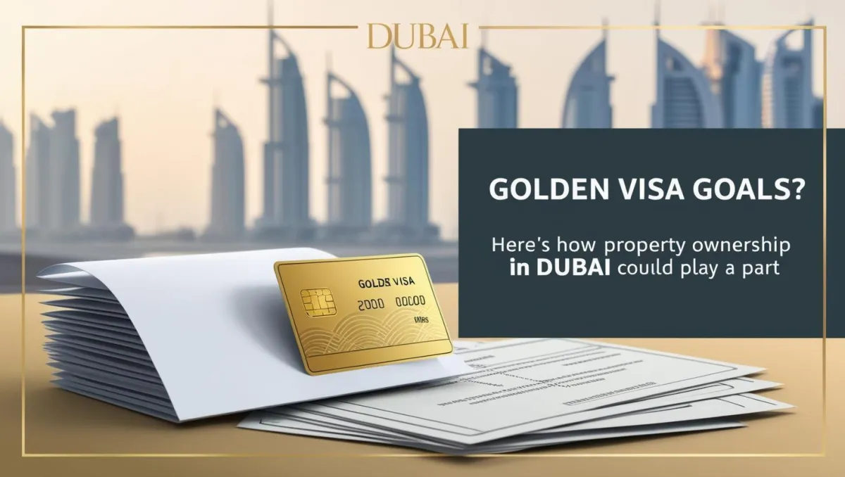 Golden Visa Goals? Here’s How Property Ownership in Dubai Could Play a Part
