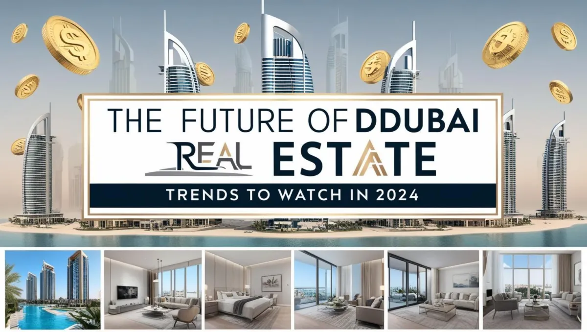 The future of Dubai real estate: trends to watch in 2024 and beyond