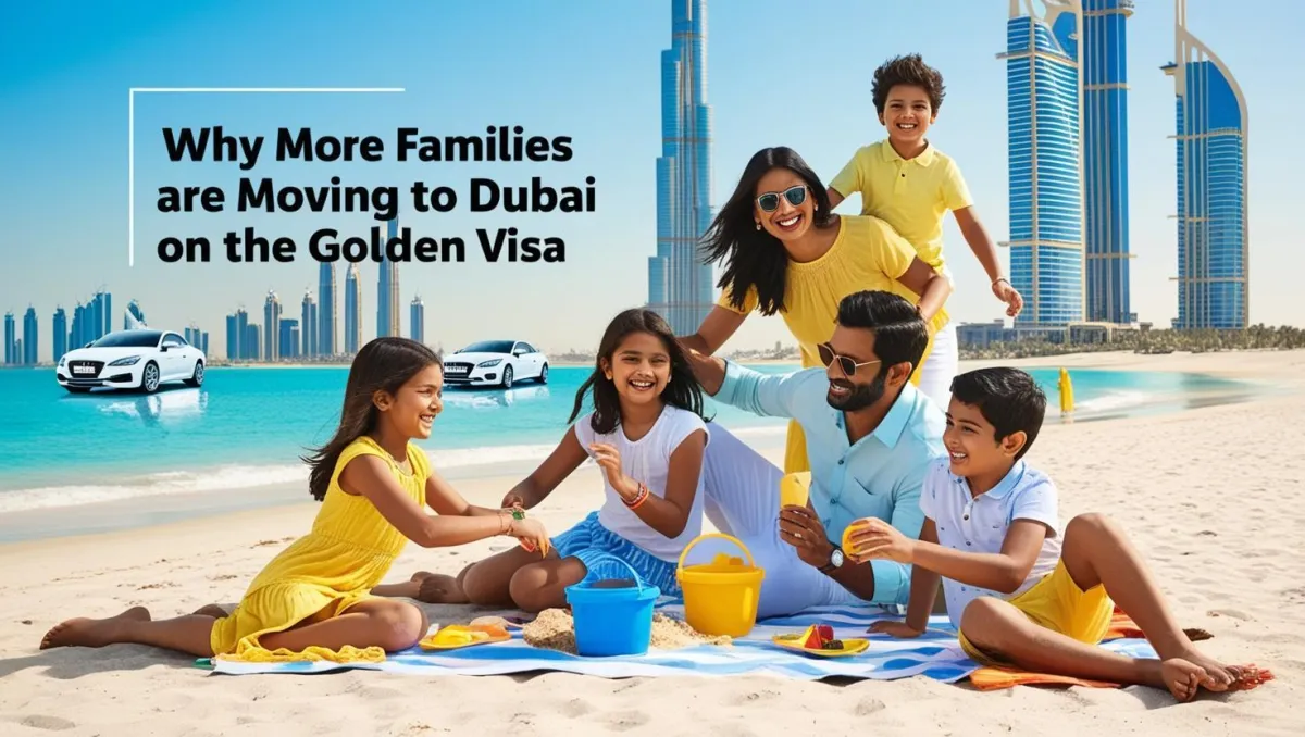 Why More Families Are Moving to Dubai on the Golden Visa