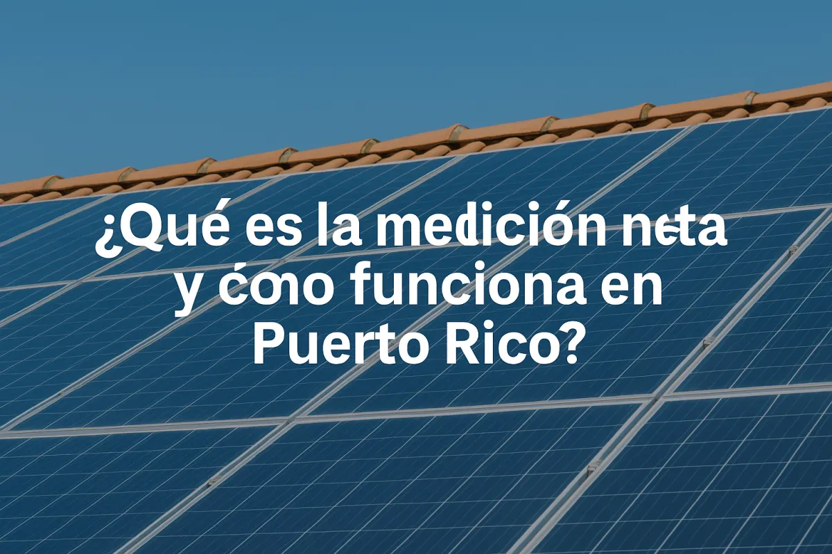 ¿Qué es la Medición Neta y cómo funciona en Puerto Rico?