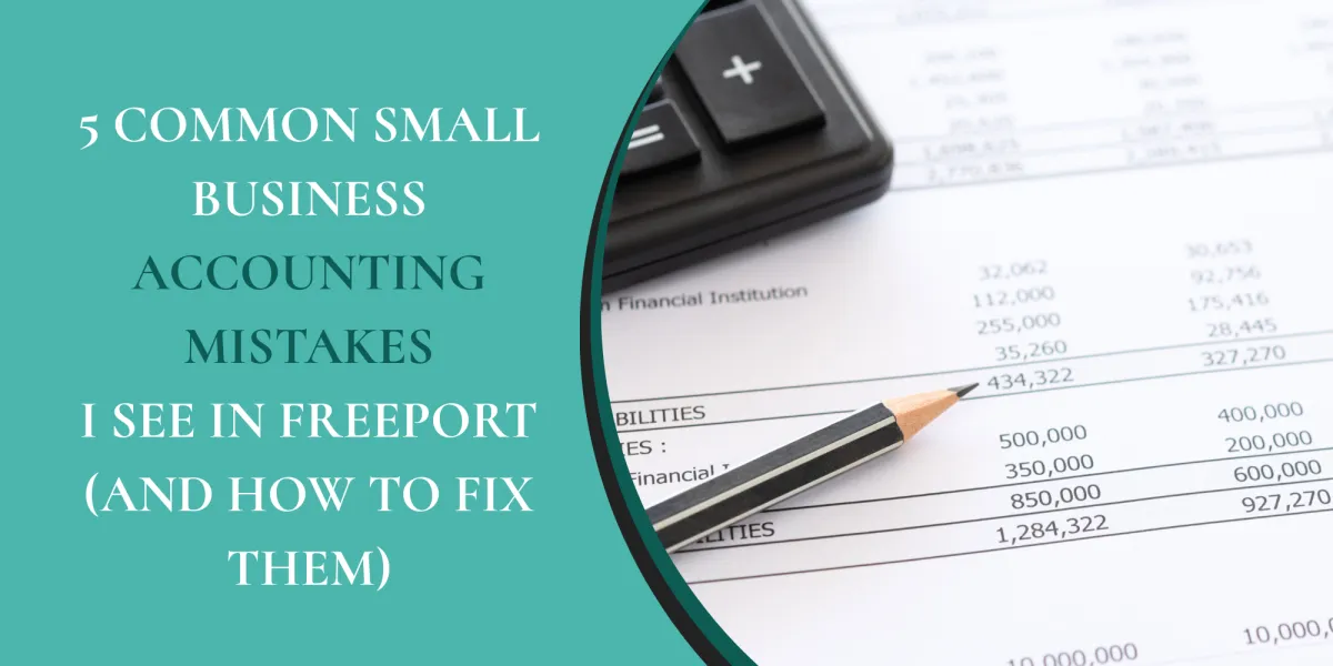 5 Common Small Business Accounting Mistakes I See in Freeport (And How to Fix Them)