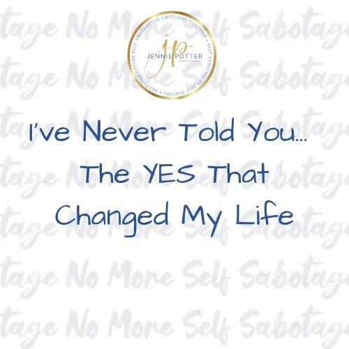 I've Never Told You… The YES That Changed My Life