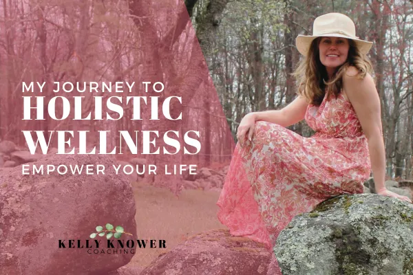 My Journey to Holistic Wellness: Empower Your Life Transformation with Me, Kelly Knower