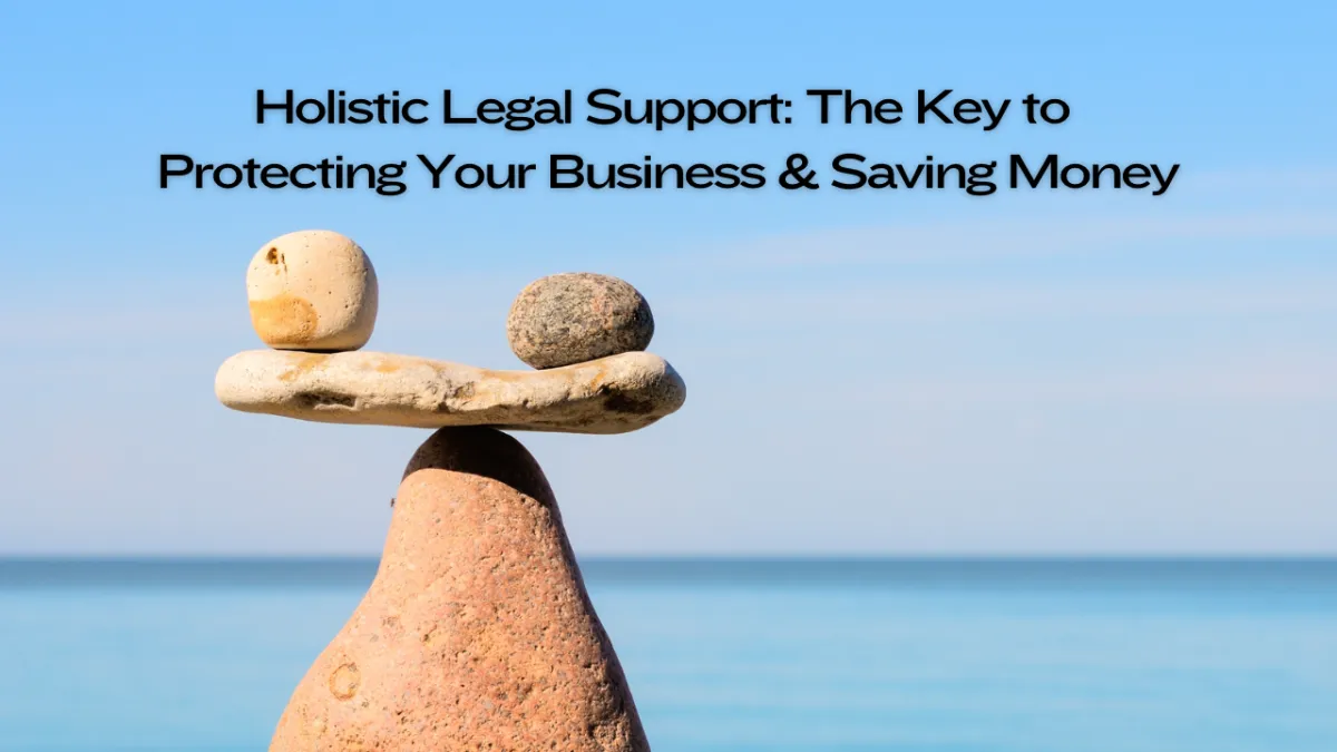 Holistic Legal Support: Save Time, Money, and Protect Your Business