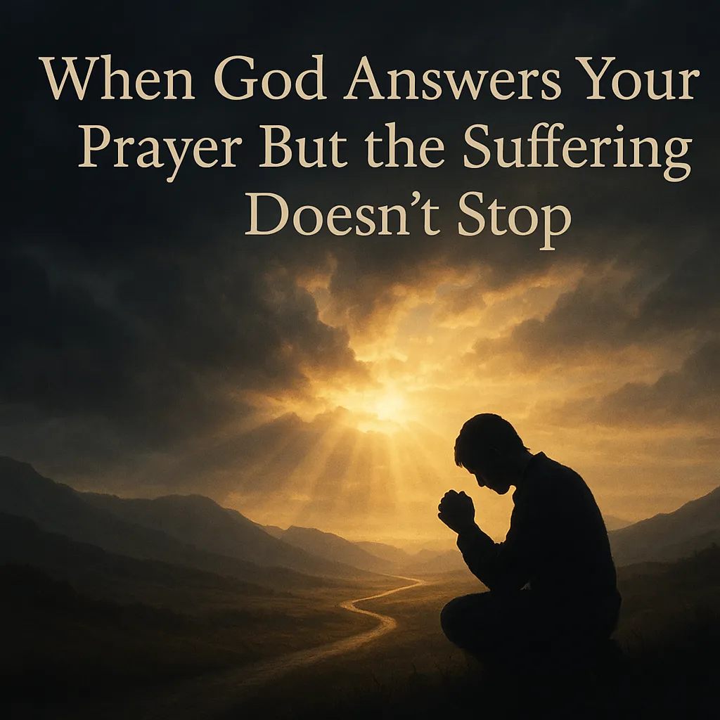 When God Answers Your Prayer But the Suffering Doesn't Stop