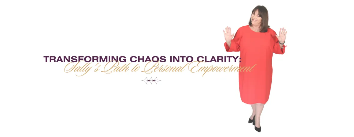 Transforming Chaos into Clarity: Sally's Path to Personal Empowerment