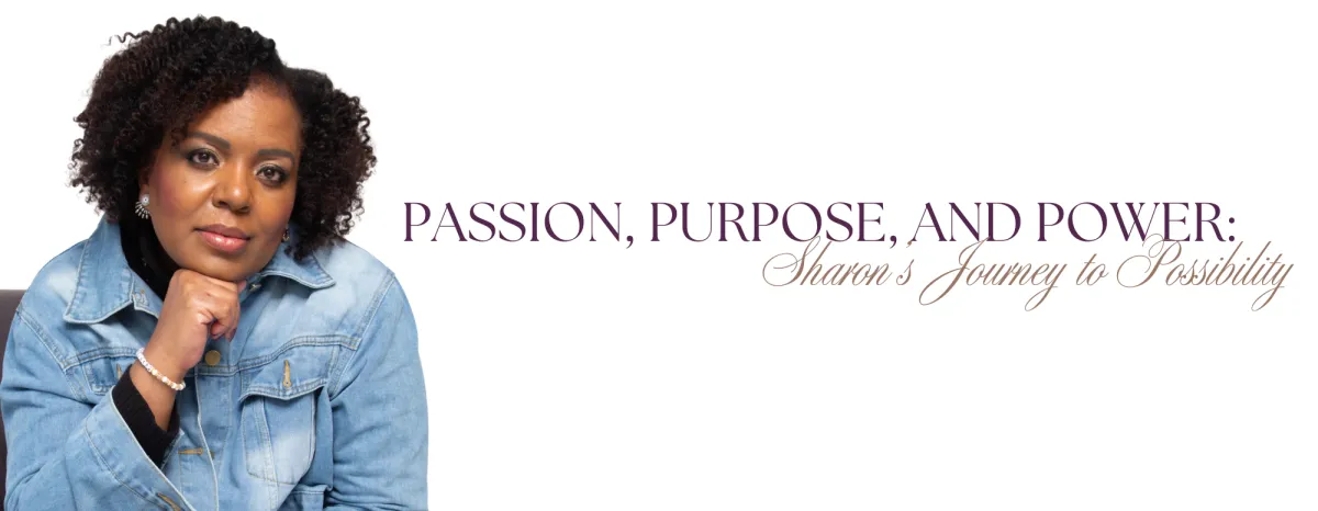 Passion, Purpose, and Power: Sharon's Journey to Possibility