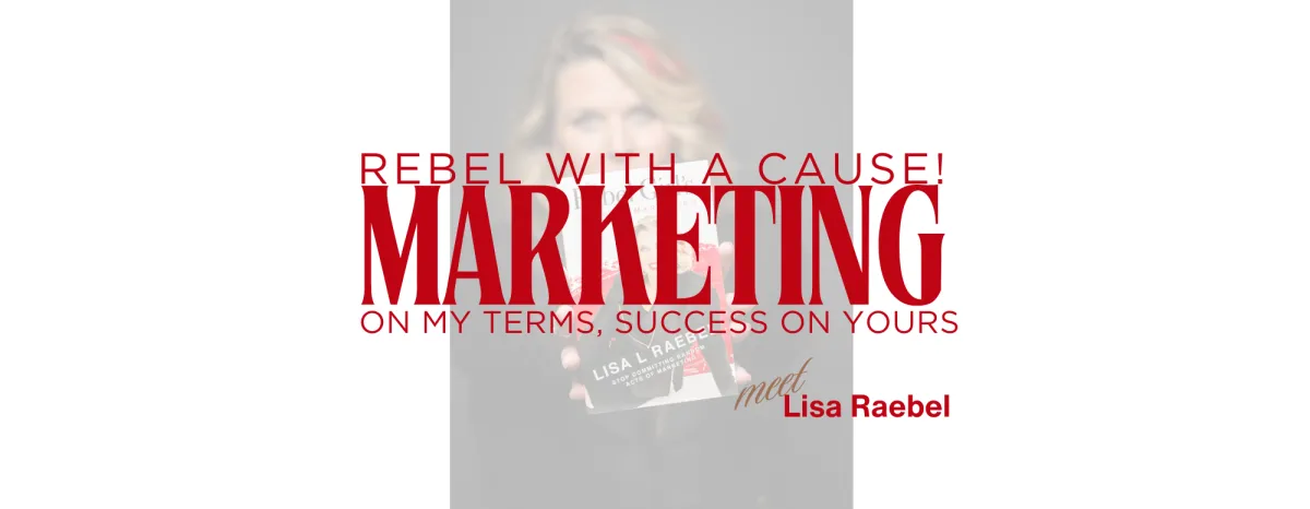 Rebel With A Cause! Marketing On My Terms, Success On Yours