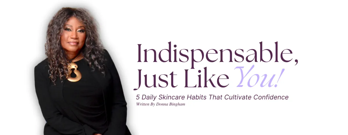 Indispensable, Just Like You! 5 Daily Skincare Habits That Cultivate Confidence 