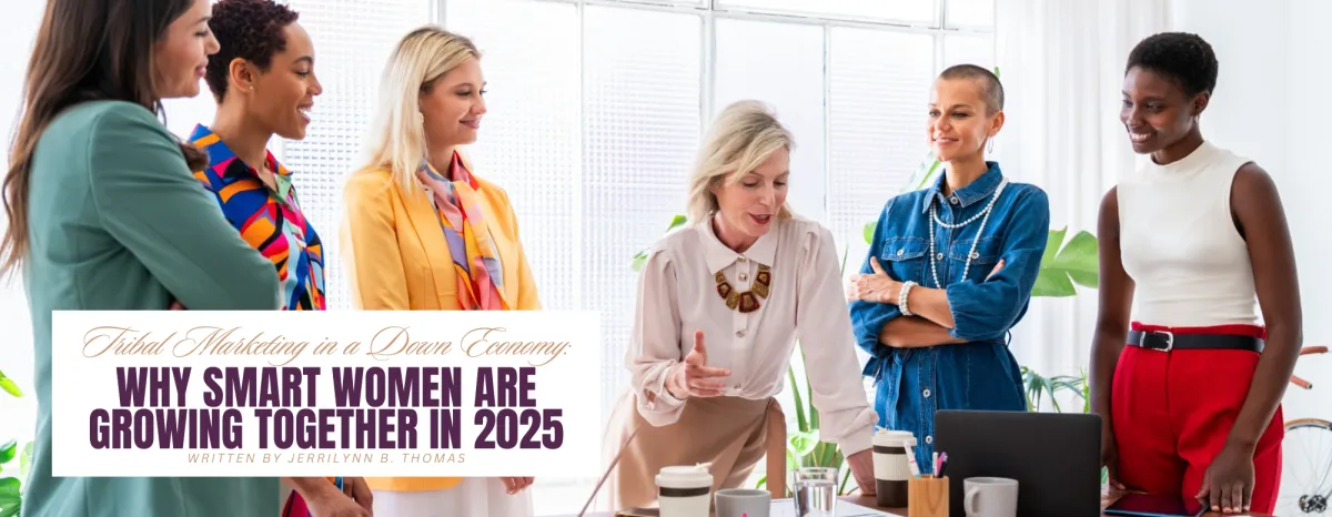 Tribal Marketing in a Down Economy: Why smart women are growing together in 2025