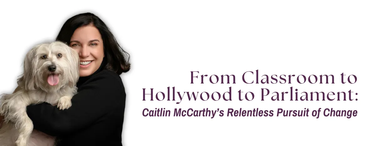 From Classroom to Hollywood to Parliament: Caitlin McCarthy’s Relentless Pursuit of Change article banner