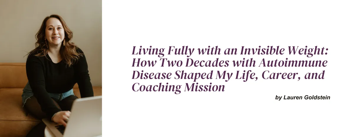 Living Fully with an Invisible Weight: How Two Decades with Autoimmune Disease Shaped My Life, Career, and Coaching Mission Article Banner