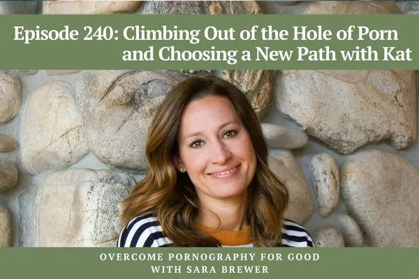 Episode 240: Climbing Out of the Hole of Porn and Choosing a New Path with Kat