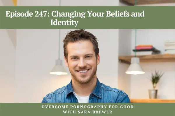 Overcome Pornography for Good with Sara Brewer | Changing Your Beliefs and Identity