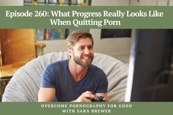 Episode 260: What Progress Really Looks Like When Quitting Porn