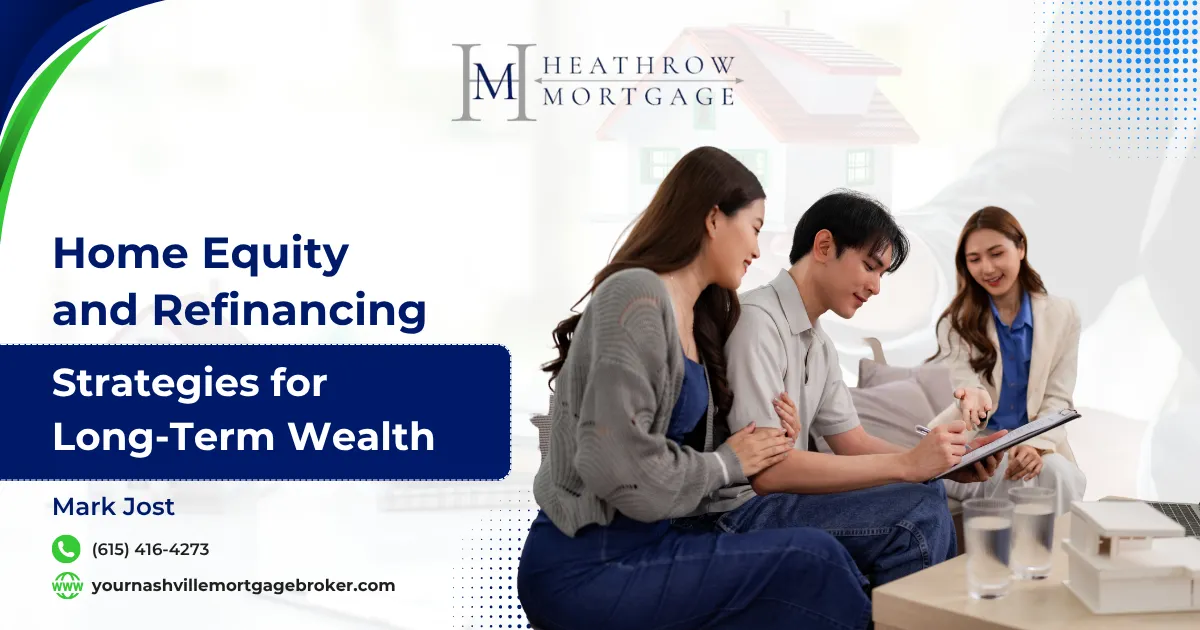 Home Equity and Refinancing Strategies for Long-Term Wealth