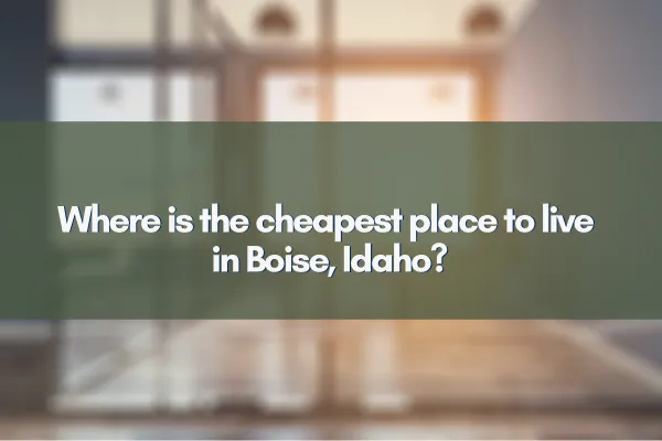 Where is the cheapest place to live in Boise, Idaho?