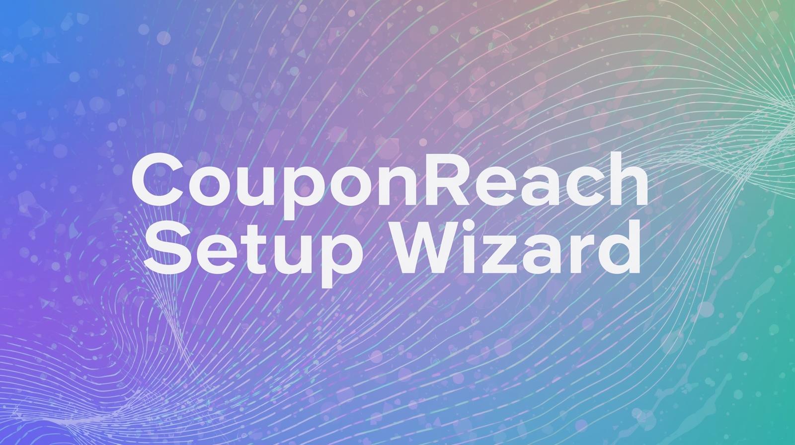 Getting Started with CouponReach: A Step-by-Step Guide to the Setup Wizard