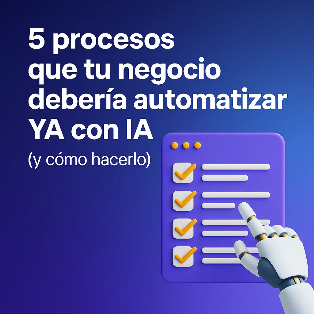 5 procesos que tu negocio debería automatizar YA con IA (y cómo hacerlo)"