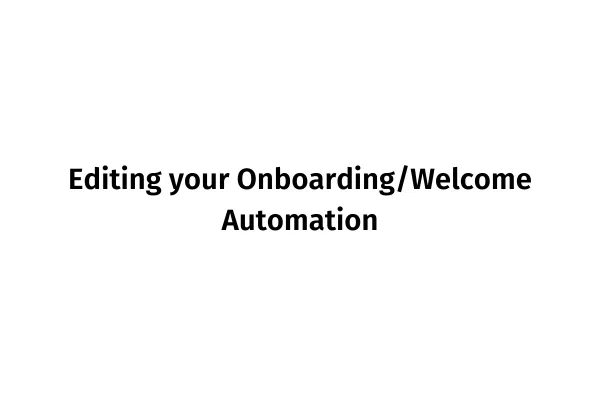 Editing your Onboarding/Welcome Automation