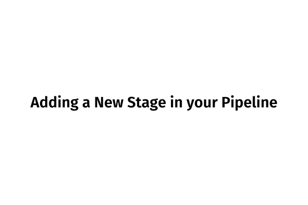 Adding a New Stage in your Pipeline