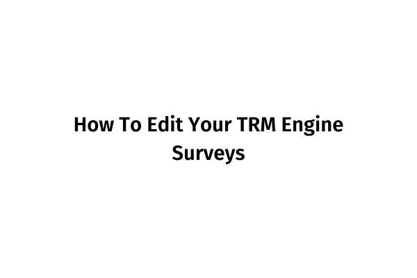How To Edit Your TRM Engine Surveys