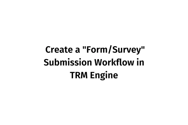 Create a "Form/Survey" Submission Workflow in TRM Engine