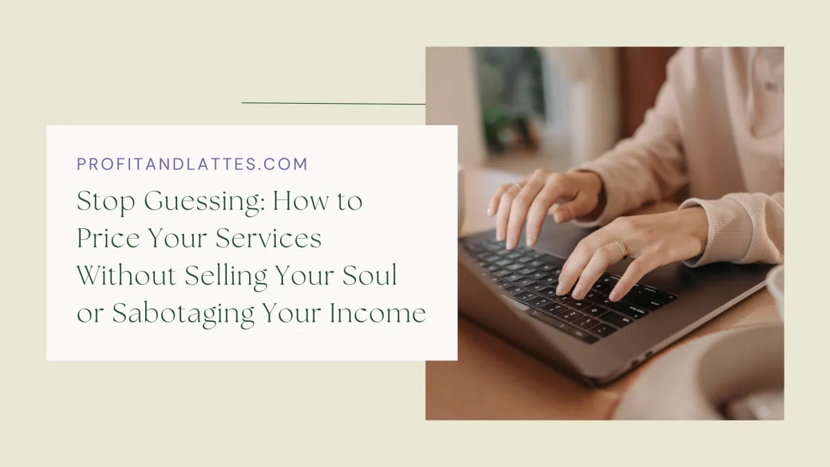 Stop Guessing: How to Price Your Services Without Selling Your Soul or Sabotaging Your Income


