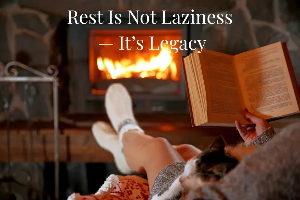 Rest Is Not Laziness — It’s Legacy