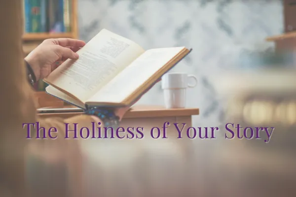 The Holiness of Your Story