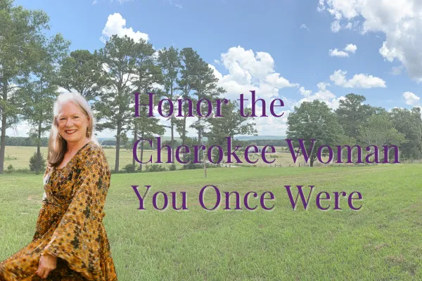 Honor the Cherokee Woman You Once Were