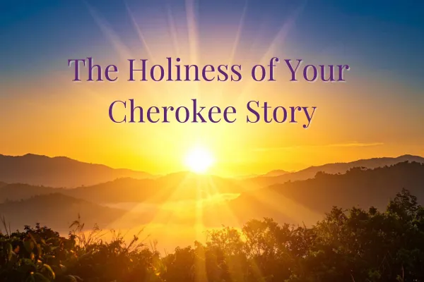 The Holiness of Your Cherokee Story