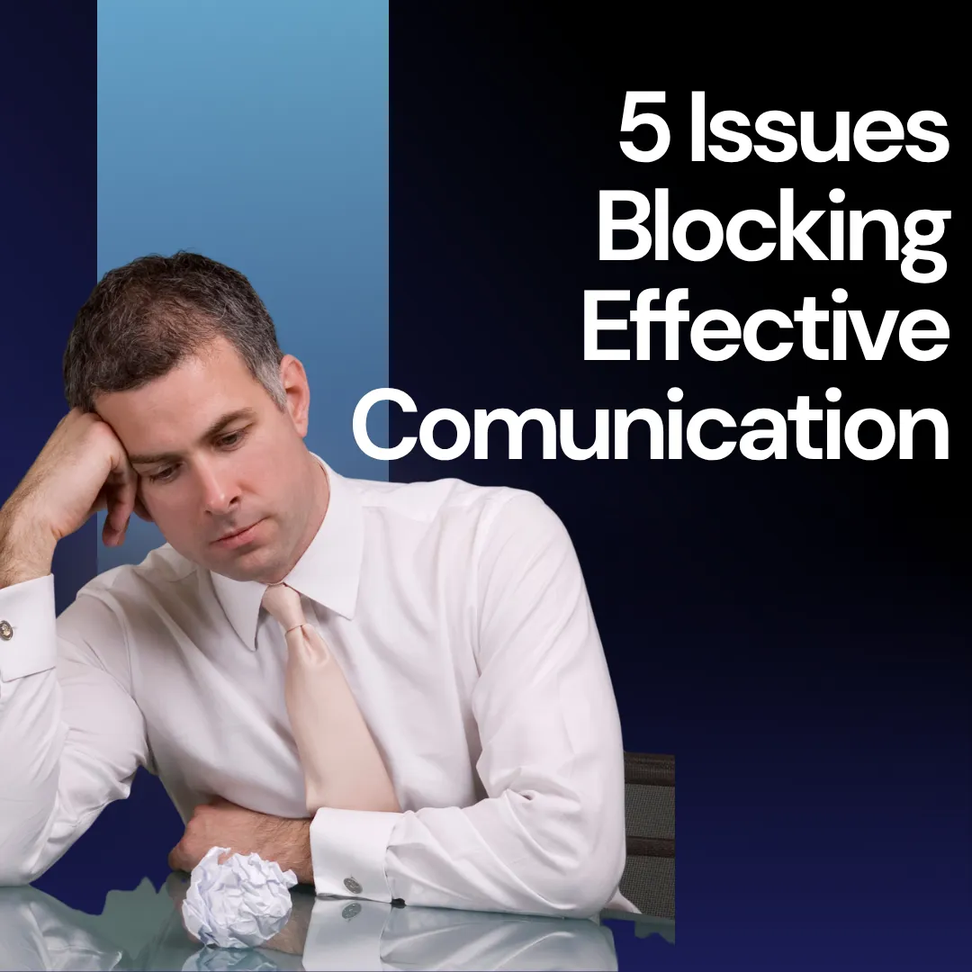 Effective  Communicator? 5 Issues that May Be Blocking Your Growth