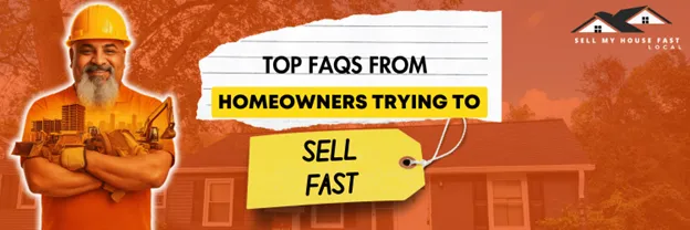 Top FAQs from Homeowners Trying to Sell Fast