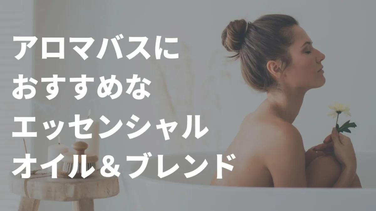 お風呂もアロマでリラックス！アロマバスにおすすめなエッセンシャルオイル ＆ ブレンドを紹介！