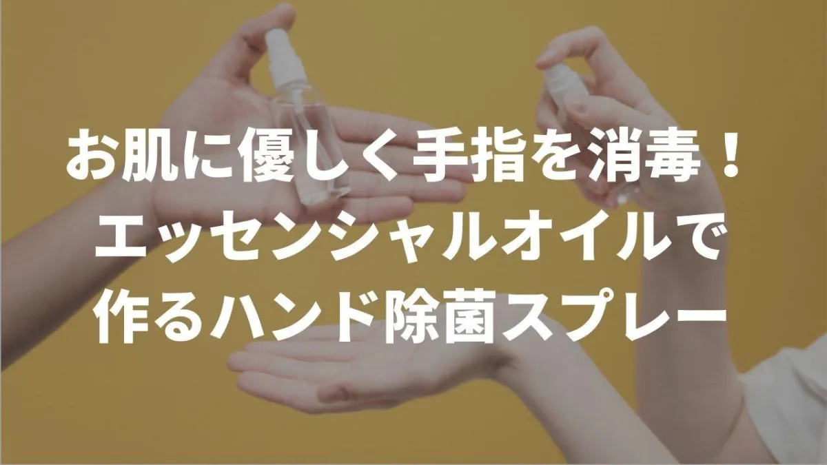 エッセンシャルオイルで作るハンド除菌スプレー！お肌にやさしく手指消毒できる手作りレシピを紹介