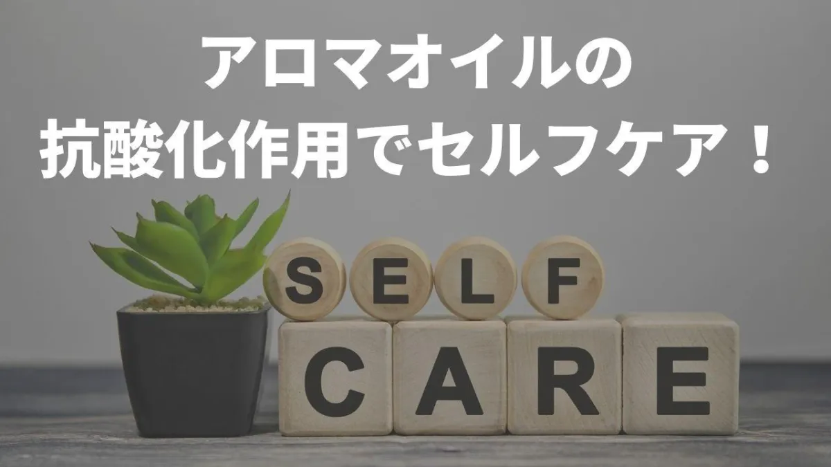 抗酸化作用のあるエッセンシャルオイル（アロマオイル）で身体の内外からセルフケアをする方法！