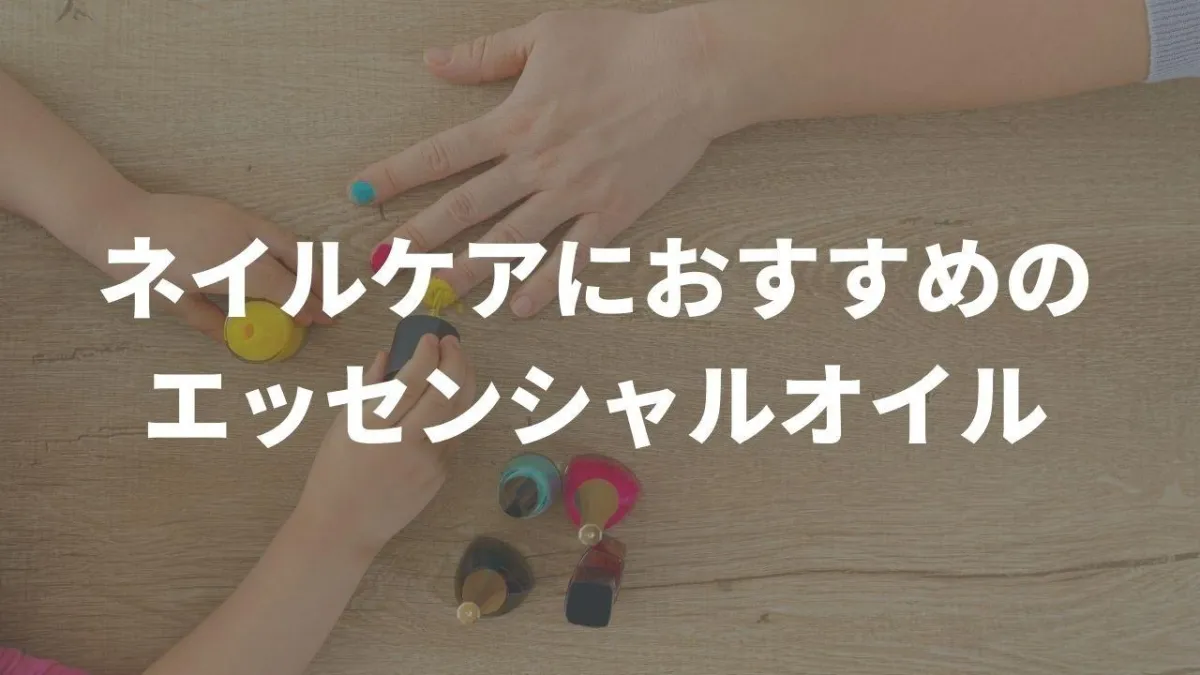 手先までピカピカ！エッセンシャルオイル（アロマオイル）でネイルオイルをDIY！