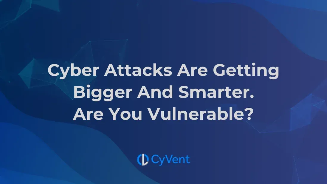 Cyber Attacks Are Getting Bigger And Smarter. Are You Vulnerable?