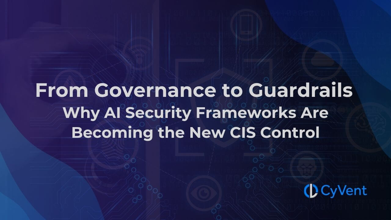 CyVent hero banner with text From Governance to Guardrails on why AI security frameworks are the new CIS control.