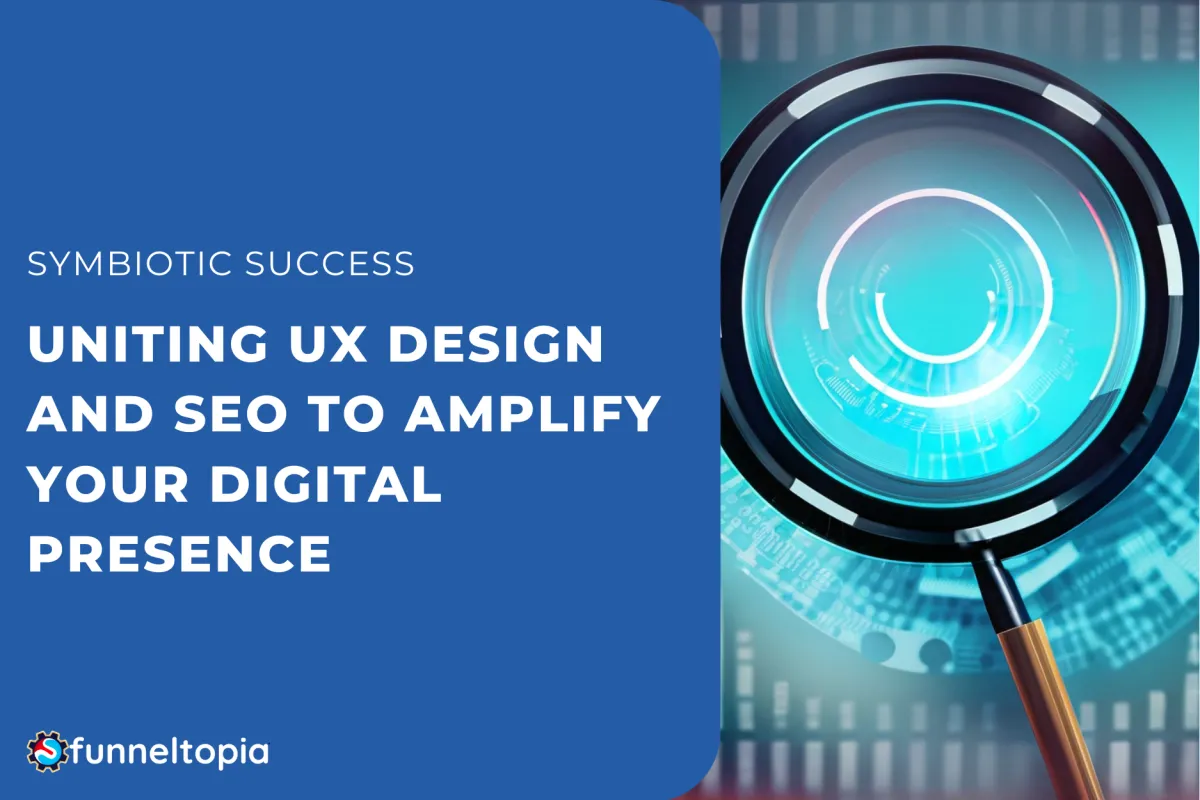 Symbiotic Success: Uniting UX Design and SEO to Amplify Your Digital Presence