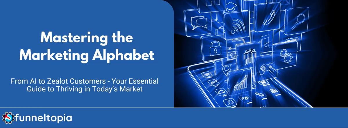 Mastering the Marketing Alphabet: From AI to Zealot Customers - Your Essential Guide to Thriving in Today’s Market