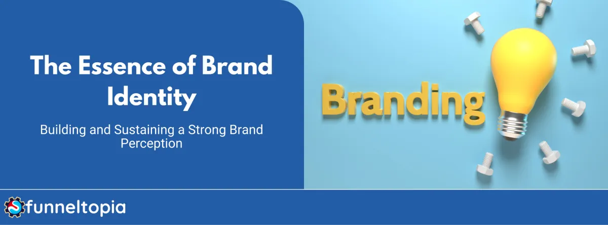 The Essence of Brand Identity: Building and Sustaining a Strong Brand Perception