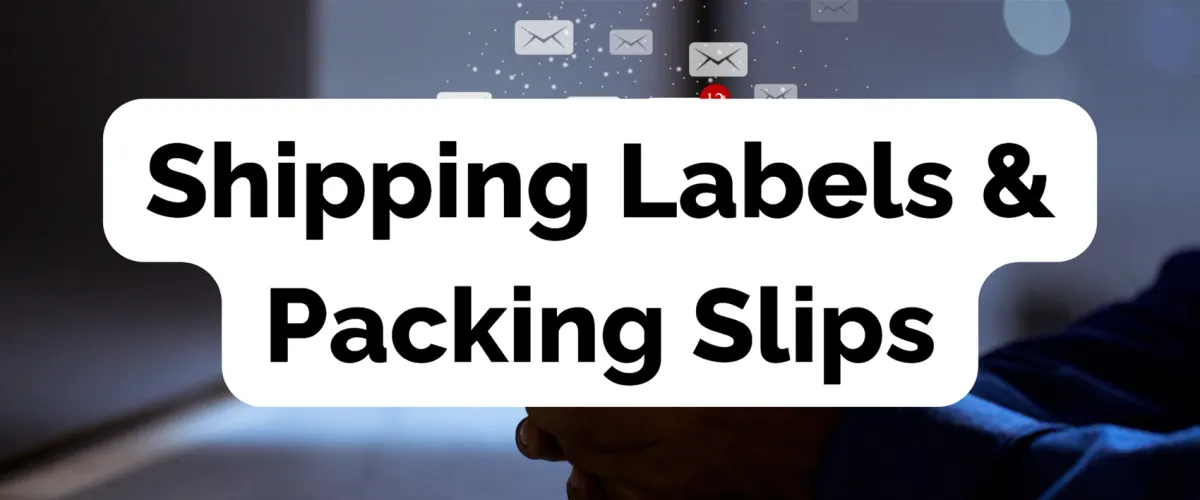 Shipping Labels & Packing Slips